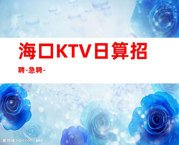 海口KTV日算招聘-急聘-