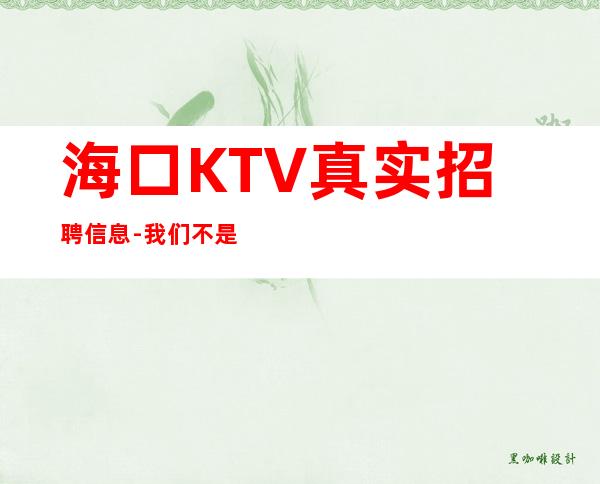 海口KTV真实招聘信息-我们不是中介