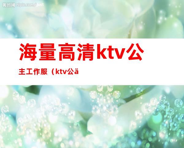 海量高清ktv公主工作服（ktv公主服装）