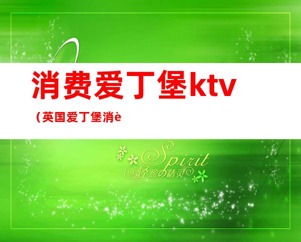 消费爱丁堡ktv（英国爱丁堡消费水平）