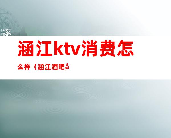 涵江ktv消费怎么样（涵江酒吧哪里好）