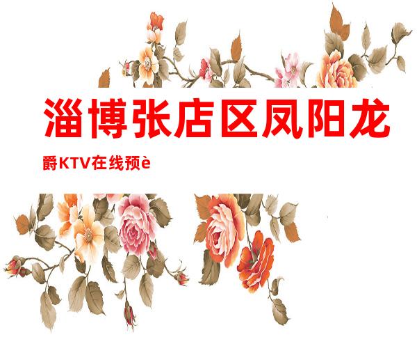 淄博张店区凤阳龙爵KTV在线预订-好玩不贵 – 淄博张店商务KTV