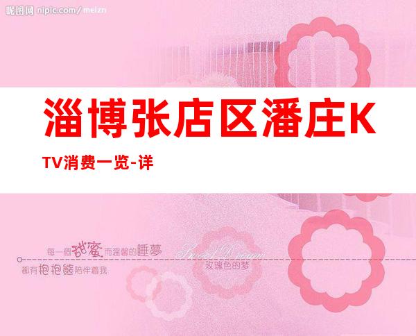 淄博张店区潘庄KTV消费一览-详情介绍一览 – 淄博张店商务KTV