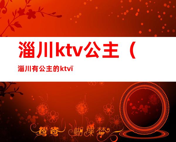 淄川ktv公主（淄川有公主的ktv）