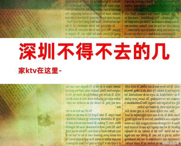 深圳不得不去的几家ktv在这里-深圳ktv订房流程-安排到位