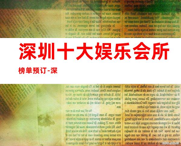 深圳十大娱乐会所榜单预订-深圳KTV环境高档-场所推荐