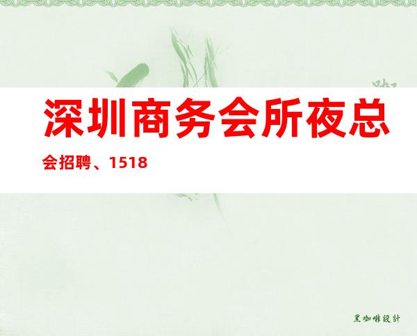 深圳商务会所夜总会招聘、15+18场高薪日清上班无需任何费用