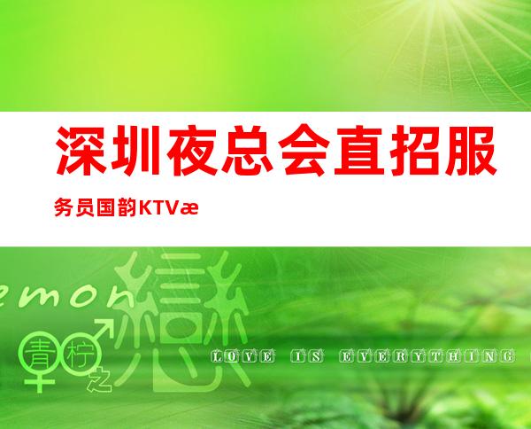 深圳夜总会 直招服务员国韵KTV每个女孩都说好