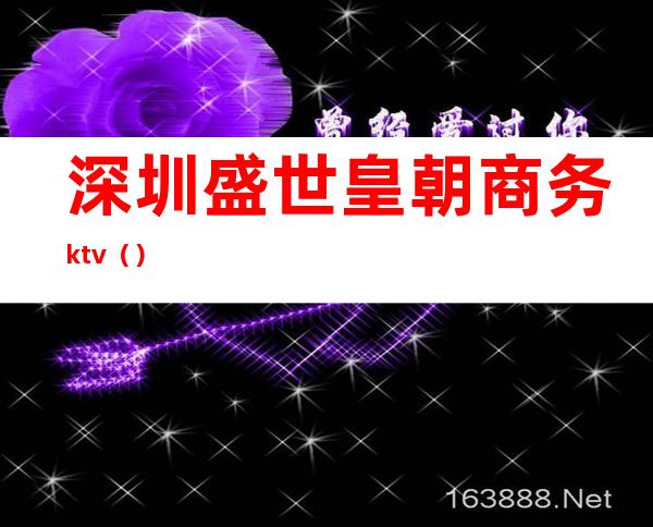 深圳盛世皇朝商务ktv（）