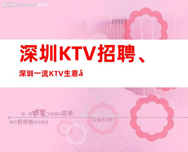 深圳KTV招聘、深圳一流KTV生意很好都是大老板、起