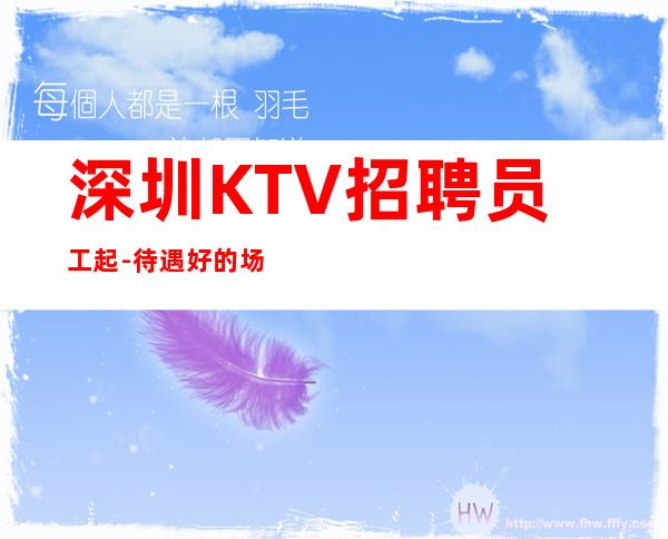 深圳KTV招聘员工起-待遇好的场所