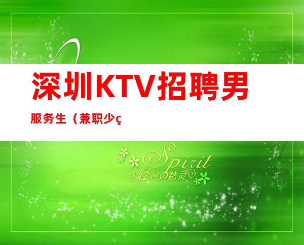 深圳KTV招聘男服务生（兼职少爷）努力的结果会让你满意