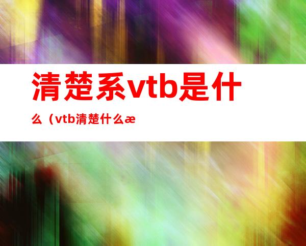 清楚系vtb是什么（vtb清楚什么意思）