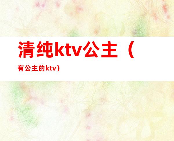 清纯ktv公主（有公主的ktv）