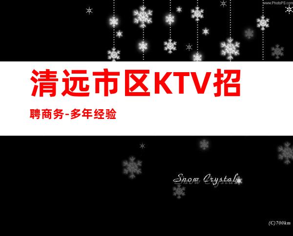 清远市区KTV招聘商务-多年经验有保障赚钱轻松