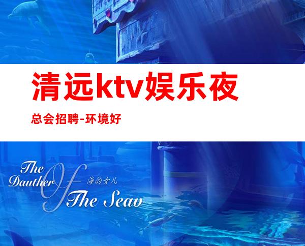 清远ktv娱乐夜总会招聘-环境好高多