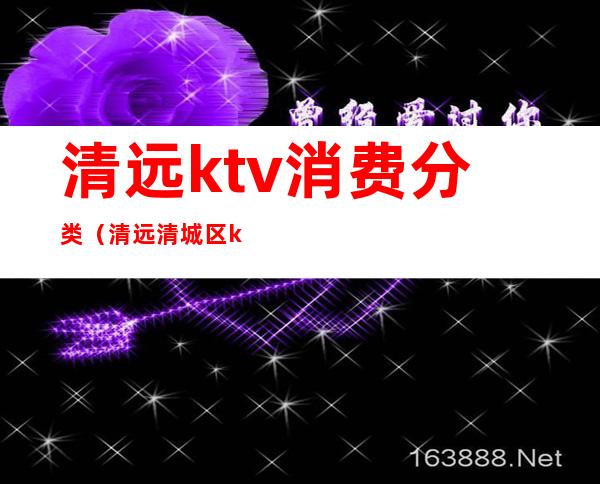 清远ktv消费分类（清远清城区ktv）