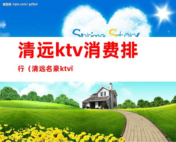 清远ktv消费排行（清远名豪ktv）