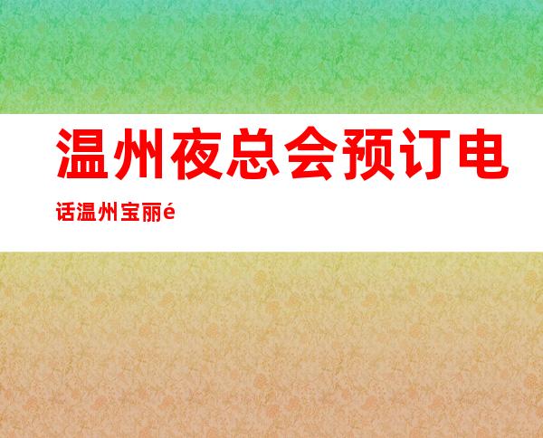 温州夜总会预订电话温州宝丽金娱乐会所居然惊到我 – 温州永嘉商务KTV