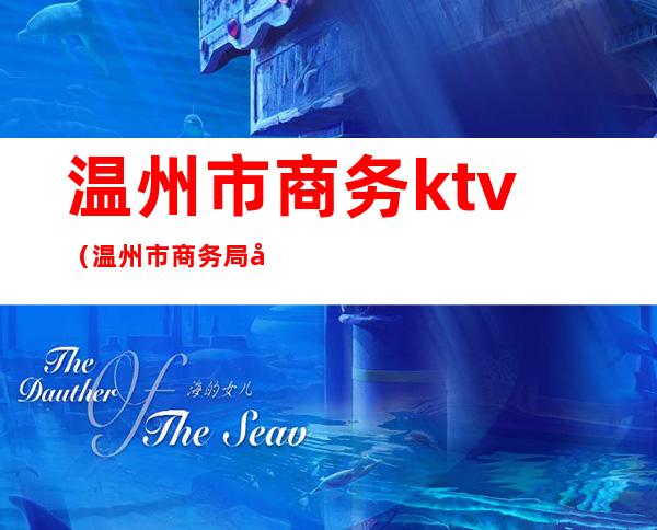 温州市商务ktv（温州市商务局副局长楼了凡）