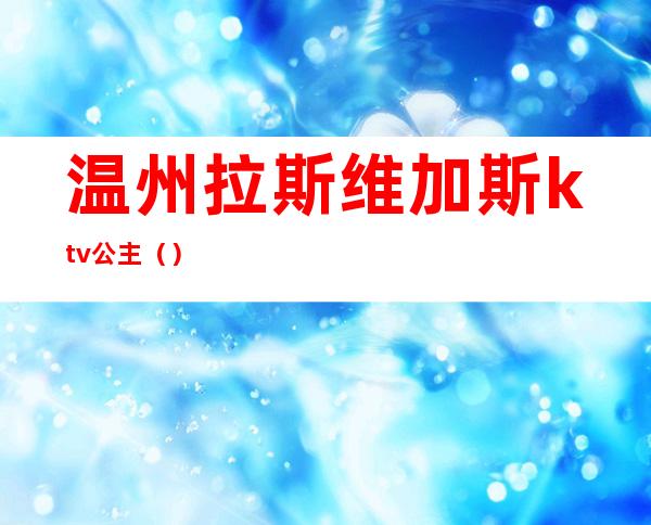 温州拉斯维加斯ktv公主（）