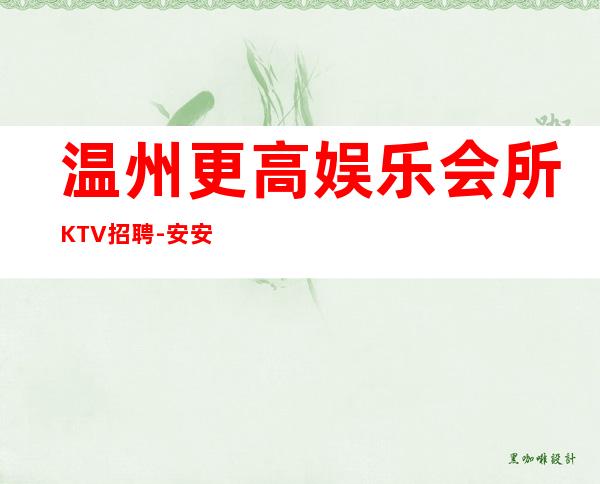 温州更高娱乐会所KTV招聘-安安稳稳赚