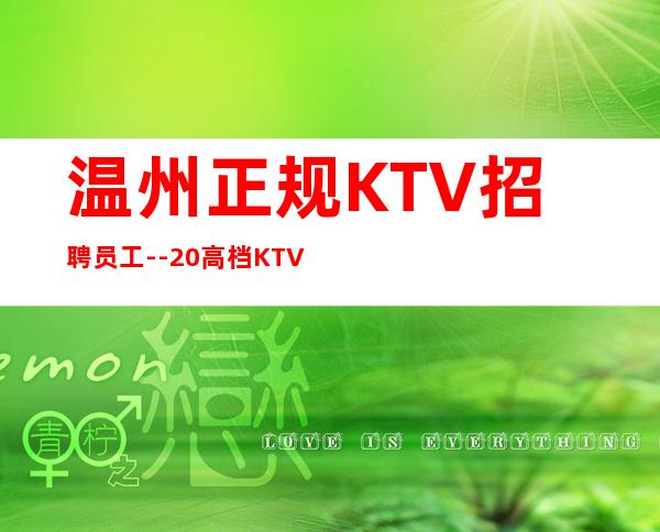 温州正规KTV招聘员工--20高档KTV诚聘-来快提成高