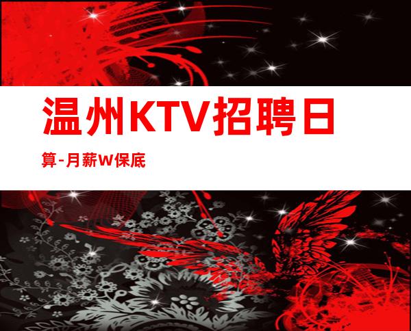 温州KTV招聘日算-月薪W保底