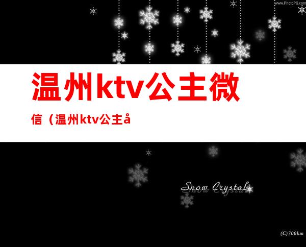 温州ktv公主微信（温州ktv公主微信多少）