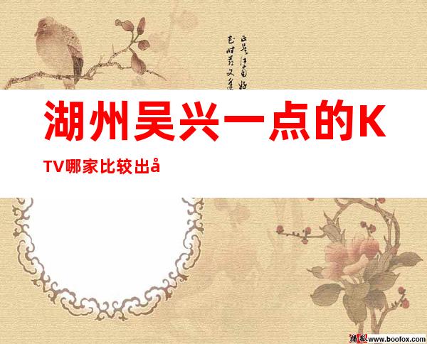 湖州吴兴一点的KTV.哪家比较出名好玩 – 湖州安吉商务KTV