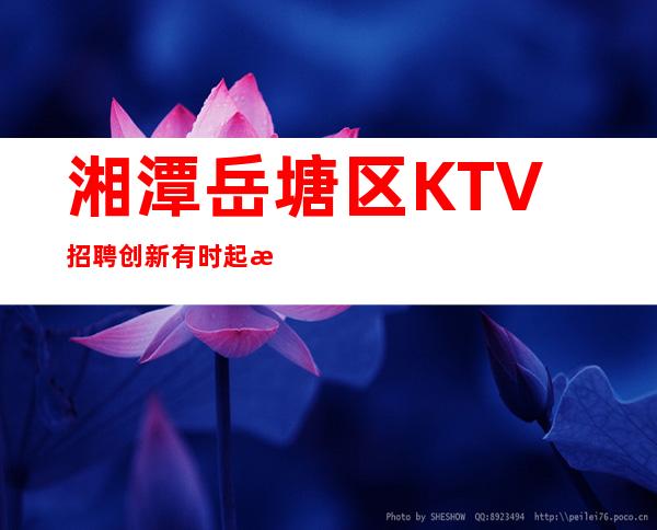 湘潭岳塘区KTV招聘=创新有时起源于身边的小事情