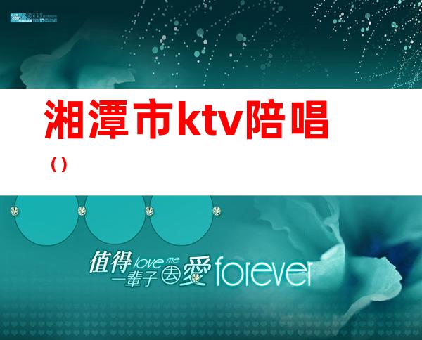 湘潭市ktv陪唱（）