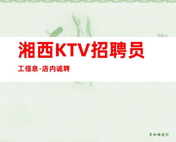 湘西KTV招聘员工信息-店内诚聘相信自己改变命运