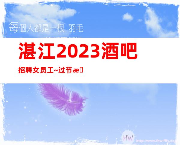 湛江2023酒吧招聘女员工~过节日生意就爆满~不要求酒量