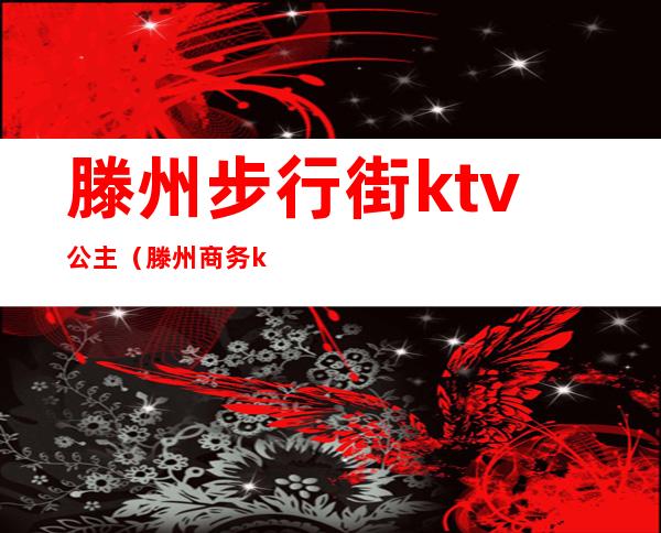 滕州步行街ktv公主（滕州商务ktv）