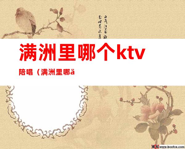 满洲里哪个ktv陪唱（满洲里哪个ktv有陪唱的）