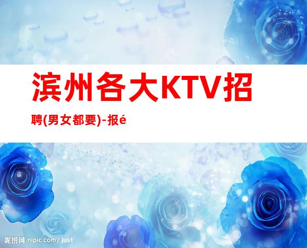 滨州各大KTV招聘(男女都要)-报销车票宿舍环境好