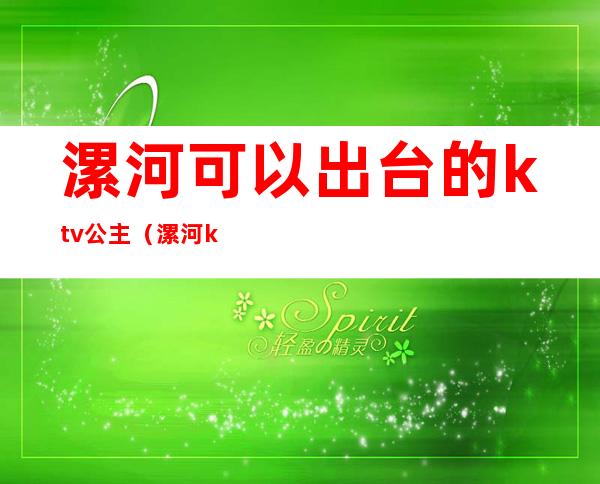 漯河可以出台的ktv公主（漯河k歌之王有公主吗）