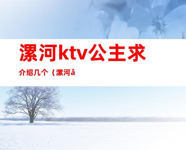 漯河ktv公主求介绍几个（漯河外滩九号ktv公主）