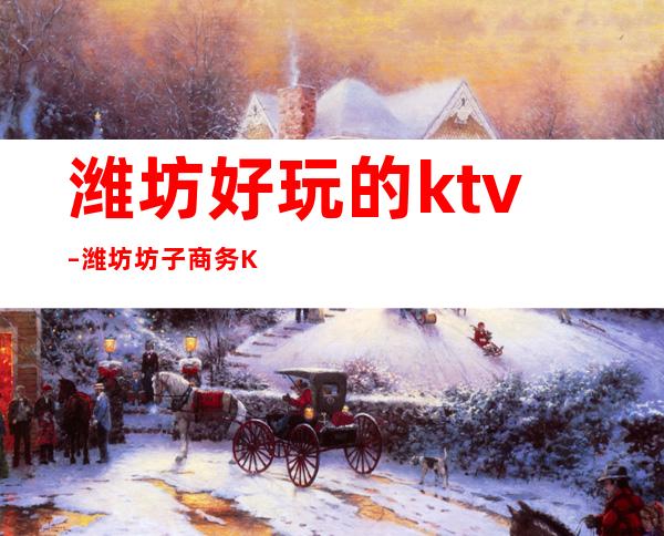 潍坊好玩的ktv – 潍坊坊子商务KTV