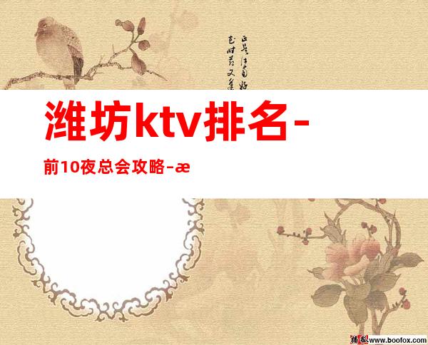 潍坊ktv排名-前10夜总会攻略 – 潍坊诸城商务KTV