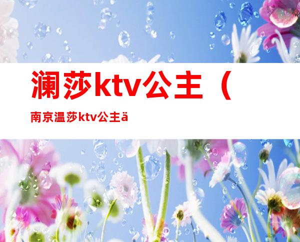 澜莎ktv公主（南京温莎ktv公主价位）