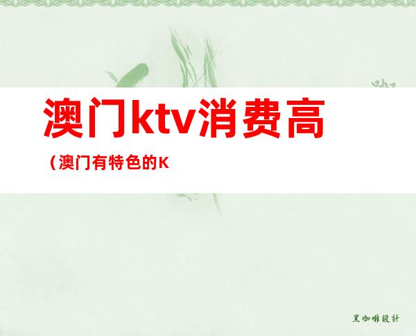 澳门ktv消费高（澳门有特色的KTV）