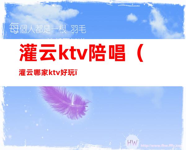 灌云ktv陪唱（灌云哪家ktv好玩）