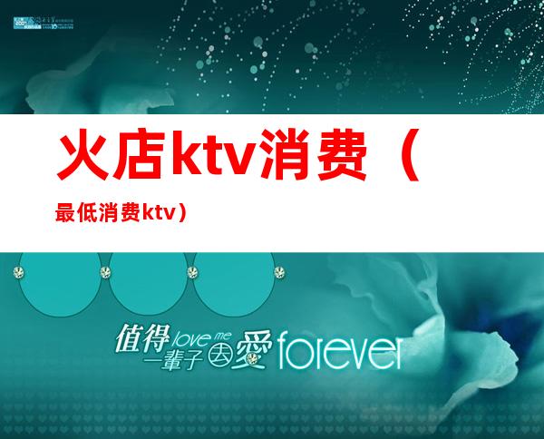 火店ktv消费（最低消费ktv）