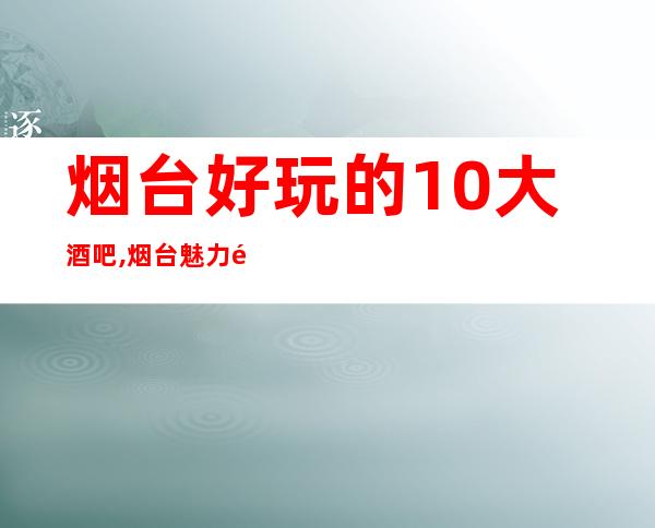 烟台好玩的10大酒吧,烟台魅力金座酒吧预订