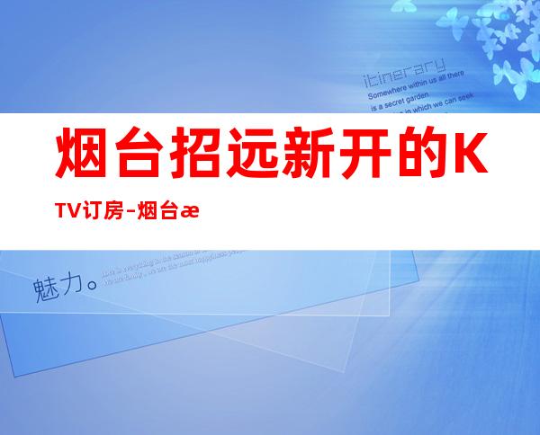 烟台招远新开的KTV订房 – 烟台招远商务KTV