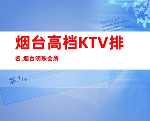 烟台高档KTV排名,烟台明珠会所预定 – 烟台牟平商务KTV