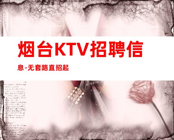 烟台KTV招聘信息- 无套路直招起服务员