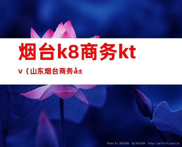 烟台k8商务ktv（山东烟台商务局）